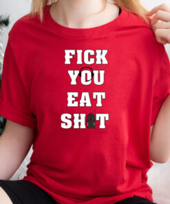 Fick You Eat Shit T-Shirts