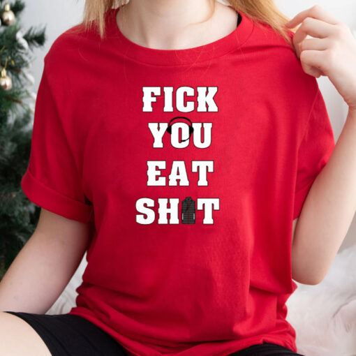 Fick You Eat Shit T-Shirts