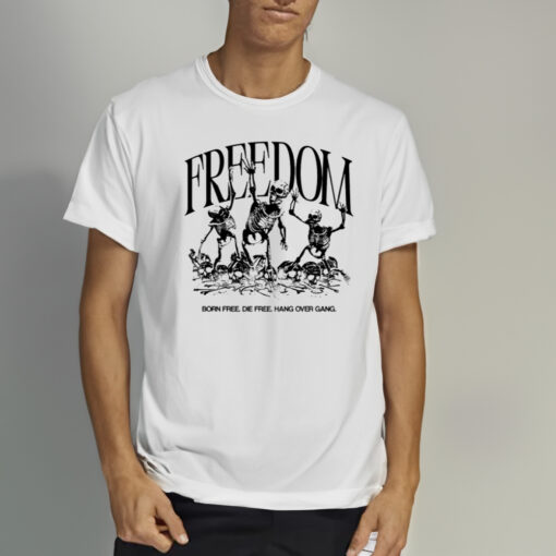 Freedom Born Free Die Free Hang Over Gang Shirt