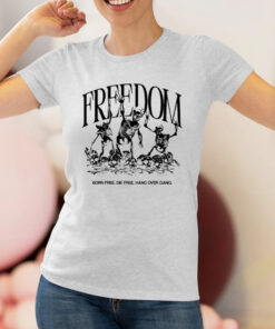 Freedom Born Free Die Free Hang Over Gang Shirts