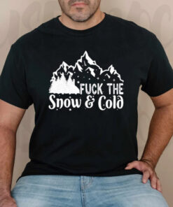 Fuck The Snow And Cold T-Shirt