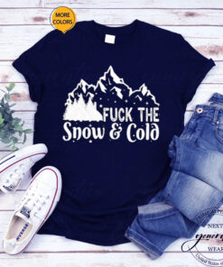 Fuck The Snow And Cold TShirt