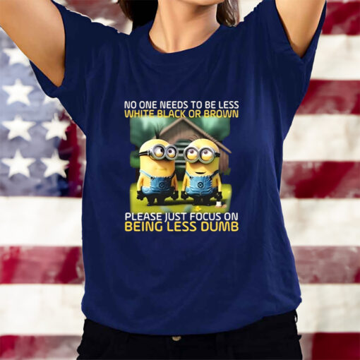 Funny Minions No One Needs To Be Less White Black Or Brown T-Shirtt