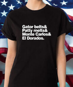 Gator Belts & Patty Melts & Monte Carlos & El Dorados Shirt