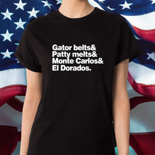 Gator Belts & Patty Melts & Monte Carlos & El Dorados Shirt