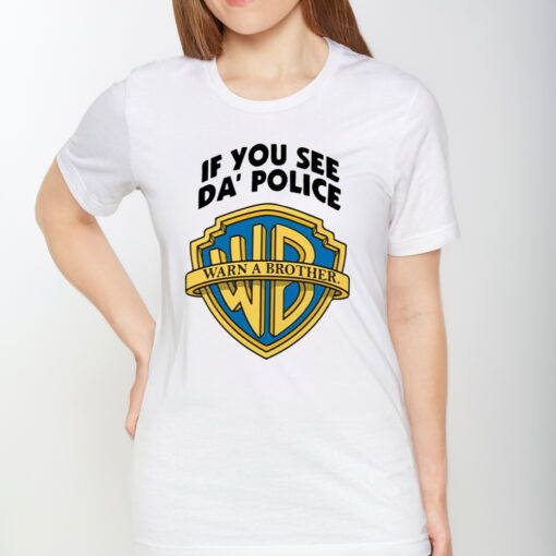 If You See Da Police Warn A Brother T-Shirt