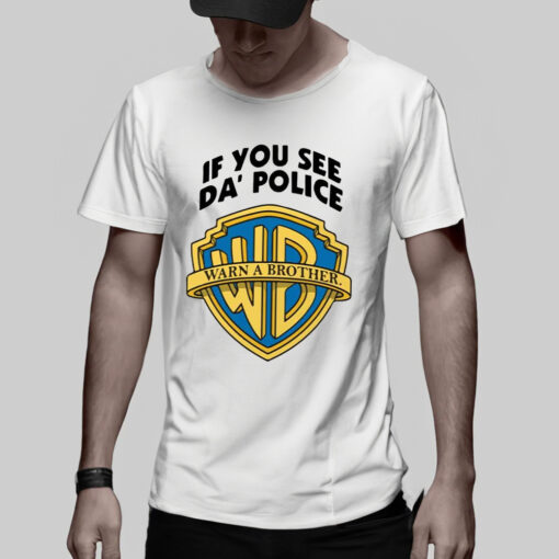 If You See Da Police Warn A Brother TShirt