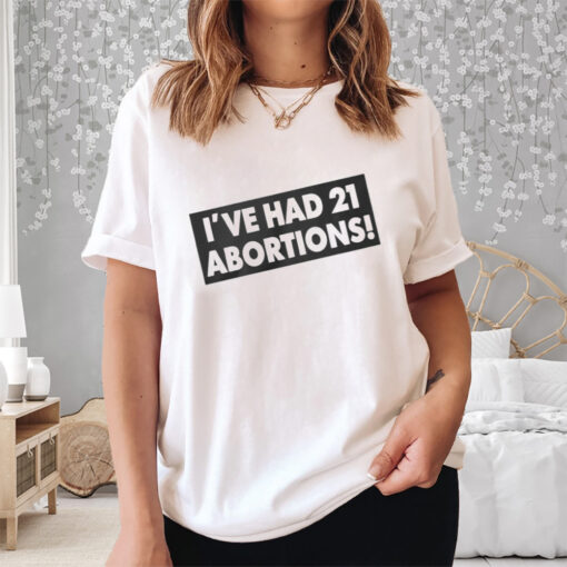 Ive Had 21 Abortions Shirt