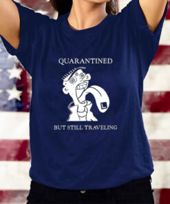 Quarantined But Still Traveling T-Shirts