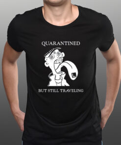 Quarantined But Still Traveling T-Shirtt