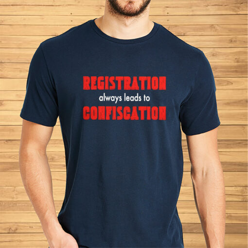 Registration Always Leads To Confiscation Shirt