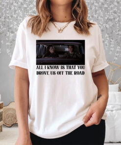 Rory And Jess Ayhtdws All I Know Is That You Drove Us Off The Road Shirt