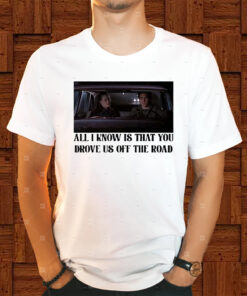 Rory And Jess Ayhtdws All I Know Is That You Drove Us Off The Road Shirts