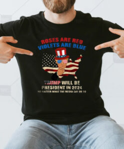 Roses Are Red Violets Are Blue Trump Will Be President In 2024 T-Shirts