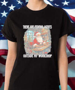 Santa Claus There Are Federal Agents Outside My Workshop Christmas Shirt