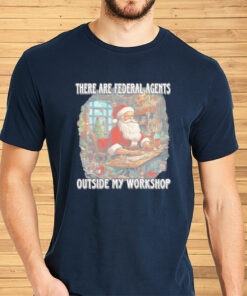 Santa Claus There Are Federal Agents Outside My Workshop Christmas Shirts