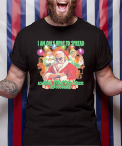 Santa Claus elfs I am here to spread as much Christmas cheer as possible Christmas t-shirt