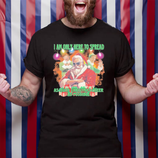 Santa Claus elfs I am here to spread as much Christmas cheer as possible Christmas t-shirt