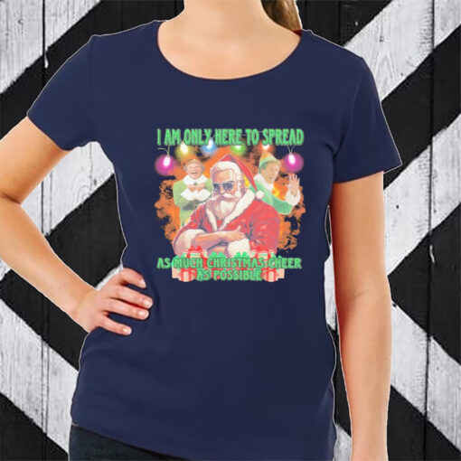 Santa Claus elfs I am here to spread as much Christmas cheer as possible Christmas tshirt