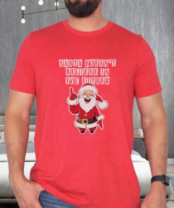 Santa Doesn’t Believe In You Either Tacky Sweater T-Shirt