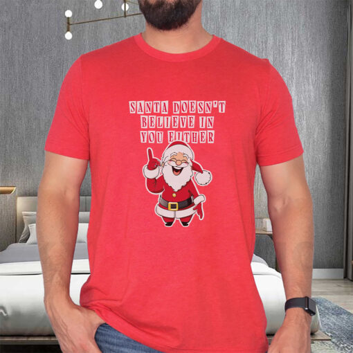 Santa Doesn’t Believe In You Either Tacky Sweater T-Shirt