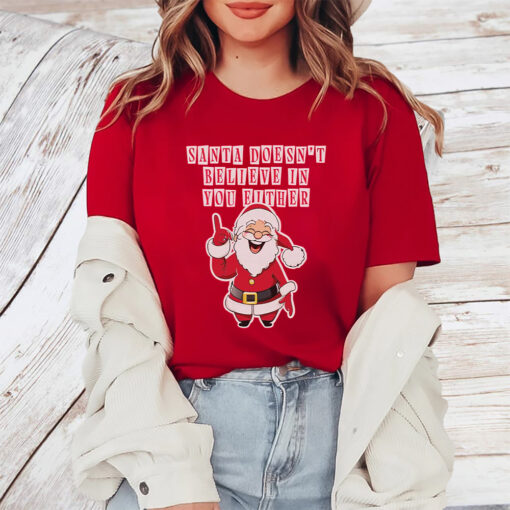 Santa Doesn’t Believe In You Either Tacky Sweater TShirt