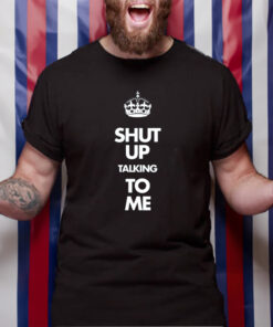 Shut Up Talking To Me Crown TShirt