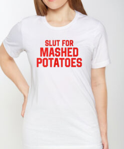 Slut For Mashed Potatoes T-Shirt