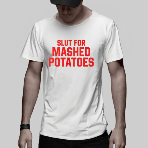 Slut For Mashed Potatoes TShirt