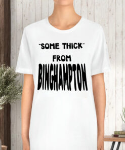 Some Thick From Binghamton TShirt