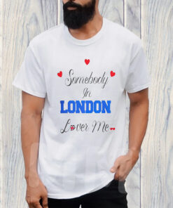 Somebody In London Loves Me T-Shirt