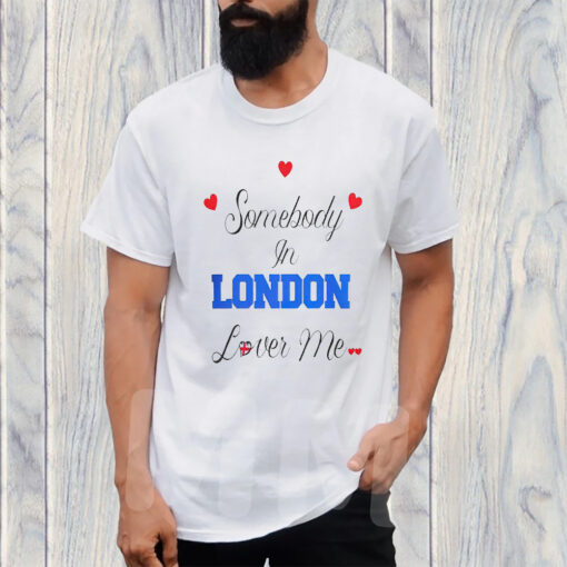 Somebody In London Loves Me T-Shirt