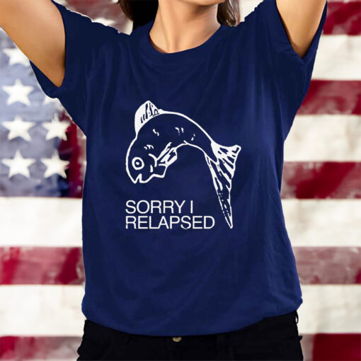 Sorry I Relapsed Fish T-Shirts