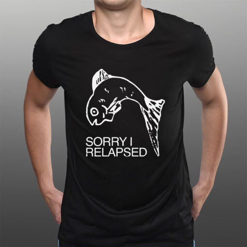 Sorry I Relapsed Fish T-Shirtt