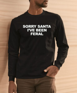 Sorry Santa I’ve Been Feral Shirt