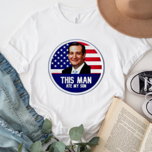 Ted Cruz This Man Ate My Son Us Flag TShirt