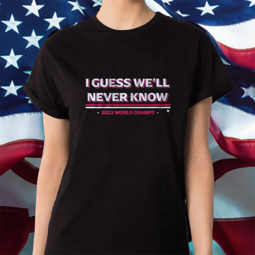 Texas I Guess We'll Never Know Shirts