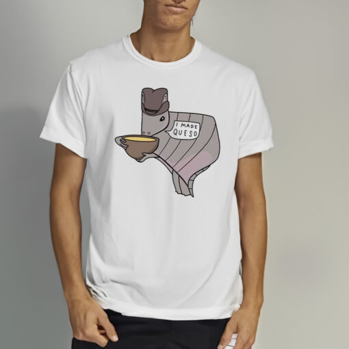 Texas Queso Armadillo I Made Queso Shirts