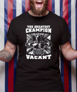 The Greatest Champion Of All Time Vacant T-Shirt