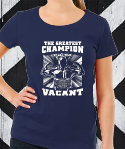 The Greatest Champion Of All Time Vacant TShirt