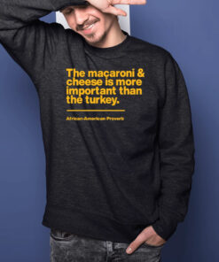 The Macaroni & Cheese Is More Important Than The Turkey T-Shirts