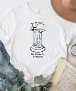 The Pussy On A Pedastal T-Shirt