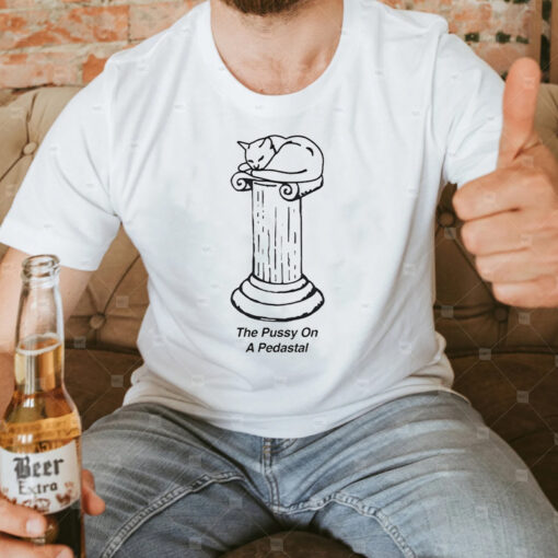 The Pussy On A Pedastal TShirt