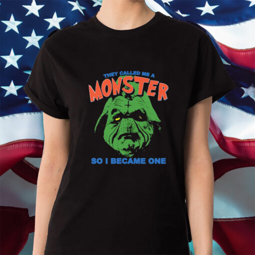 They Called Me A Monster So I Became One Shirt