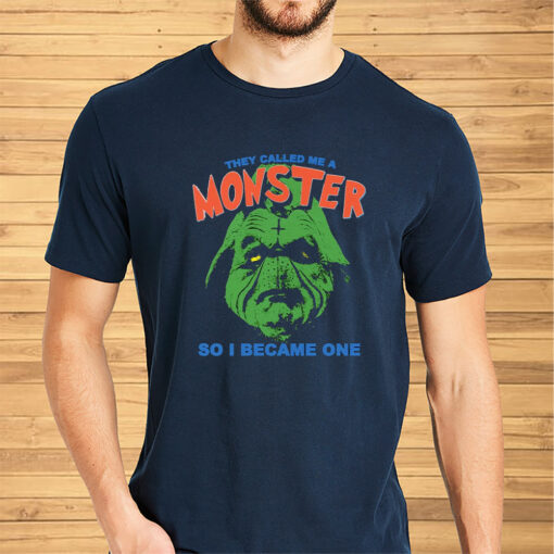 They Called Me A Monster So I Became One Shirts