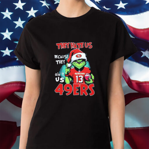 They Hate Us Because Ain’t Us San Francisco 49ers The Grinch Christmas Shirt