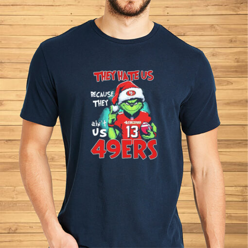 They Hate Us Because Ain’t Us San Francisco 49ers The Grinch Christmas Shirts