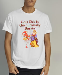 This Dick Is Unequivocally Bussin' Shirt