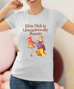 This Dick Is Unequivocally Bussin' Shirts