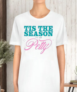 Tis The Season To Be Petty TShirt